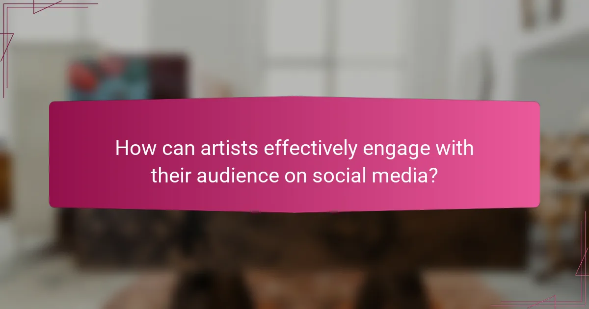 How can artists effectively engage with their audience on social media?