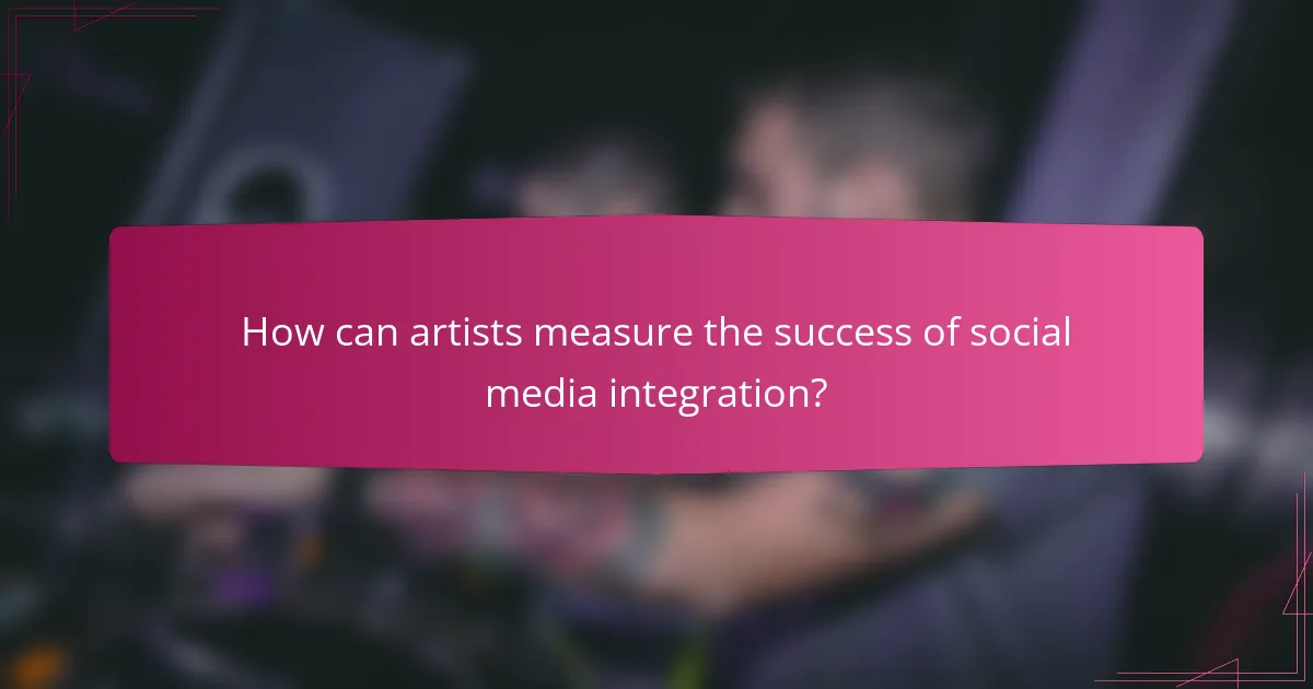 How can artists measure the success of social media integration?