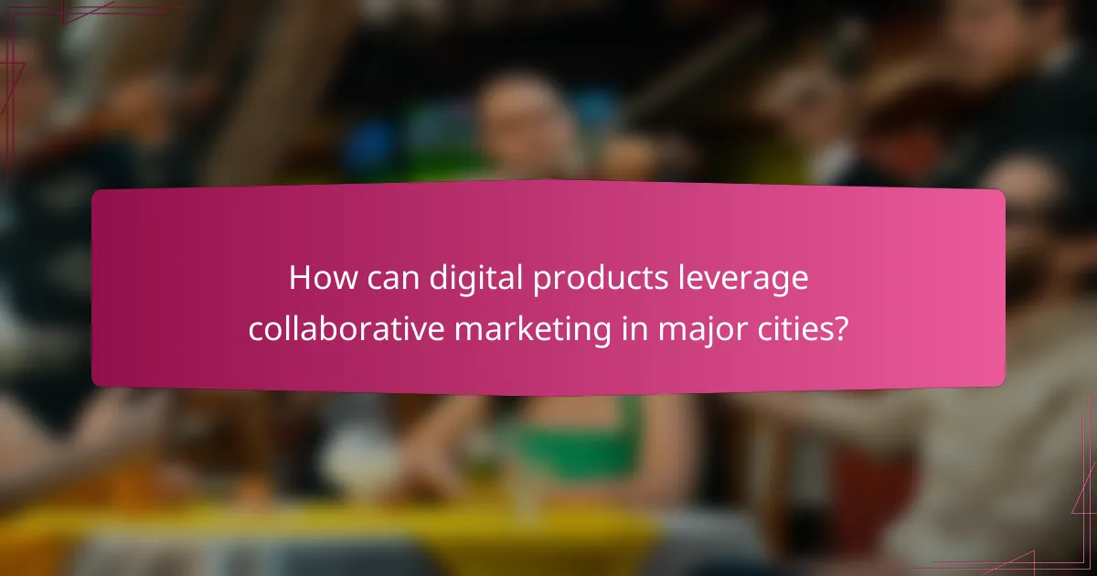 How can digital products leverage collaborative marketing in major cities?