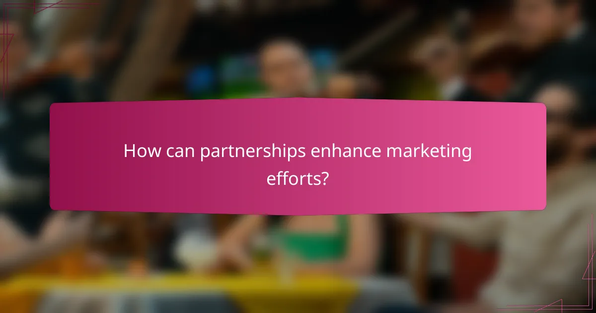 How can partnerships enhance marketing efforts?