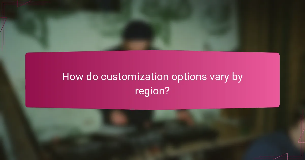 How do customization options vary by region?