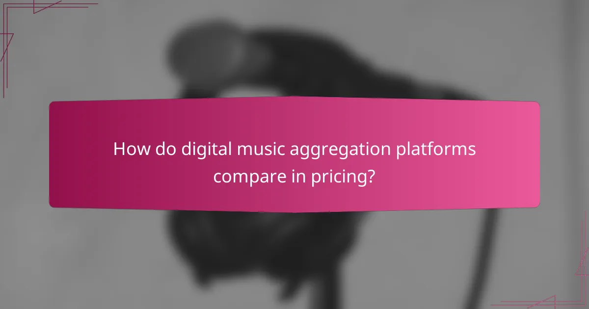 How do digital music aggregation platforms compare in pricing?