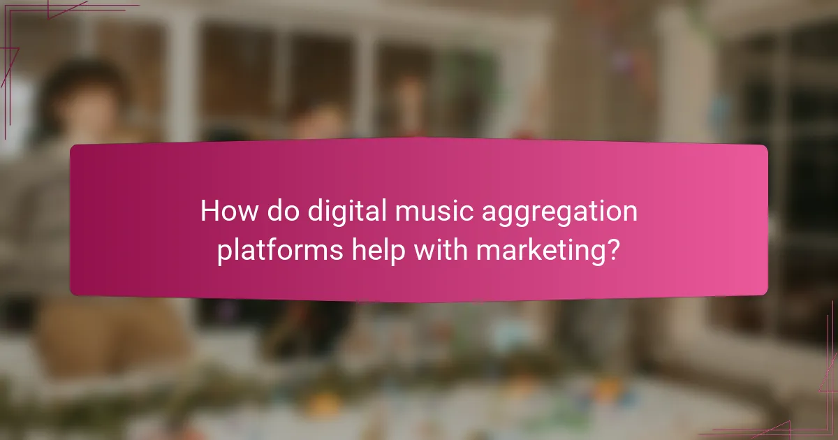 How do digital music aggregation platforms help with marketing?