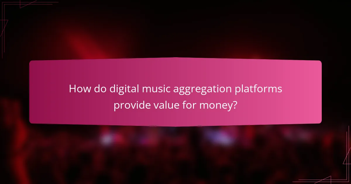 How do digital music aggregation platforms provide value for money?