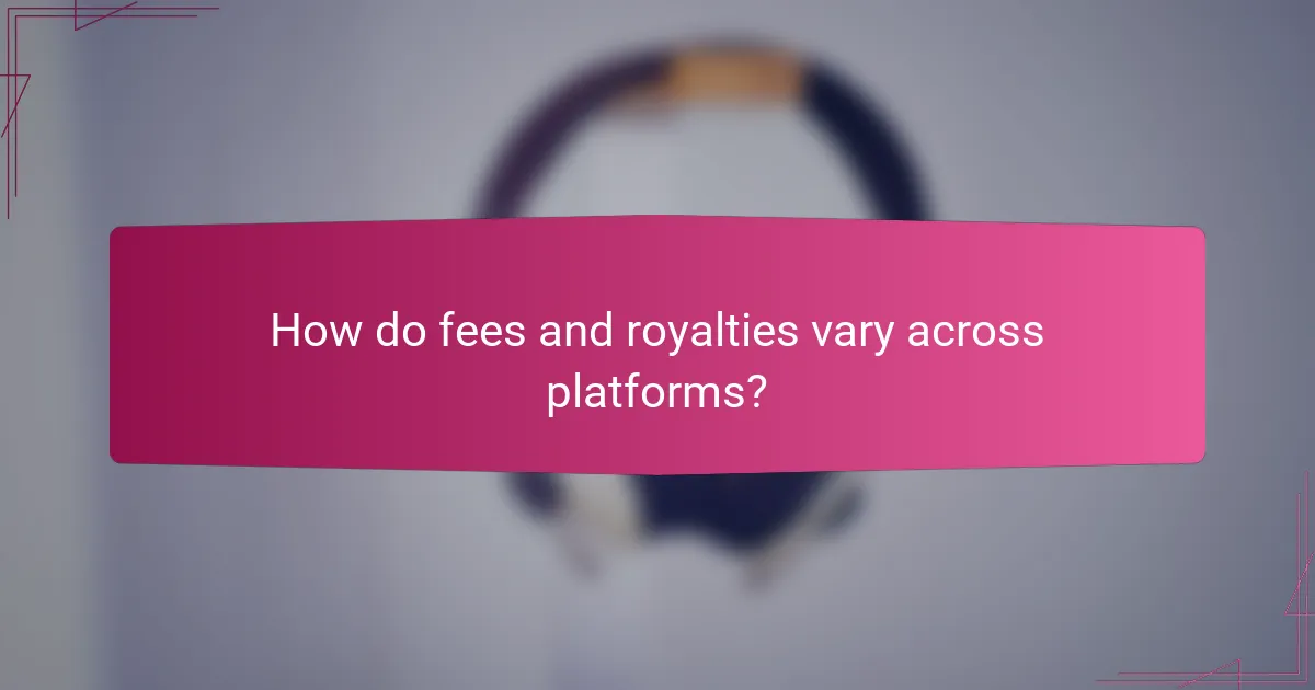 How do fees and royalties vary across platforms?