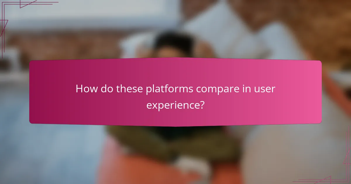 How do these platforms compare in user experience?