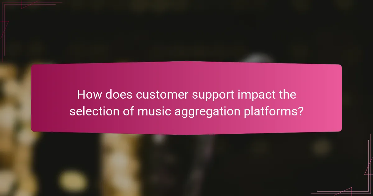 How does customer support impact the selection of music aggregation platforms?
