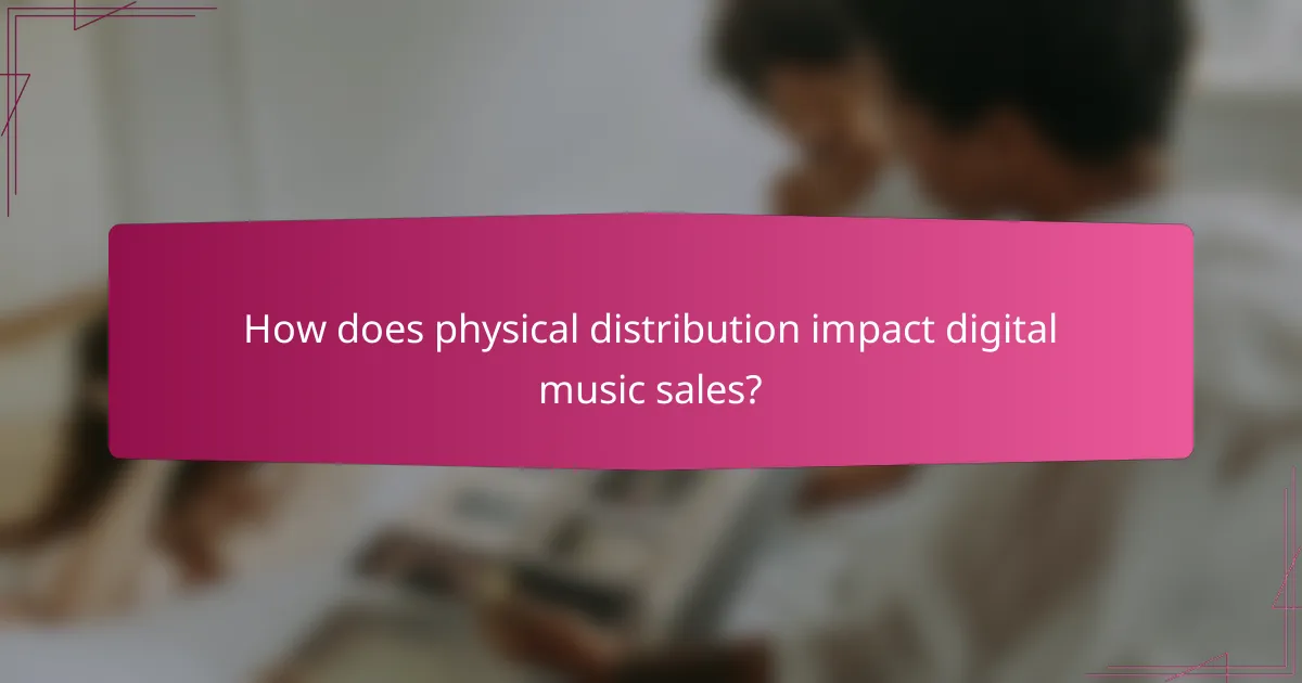 How does physical distribution impact digital music sales?