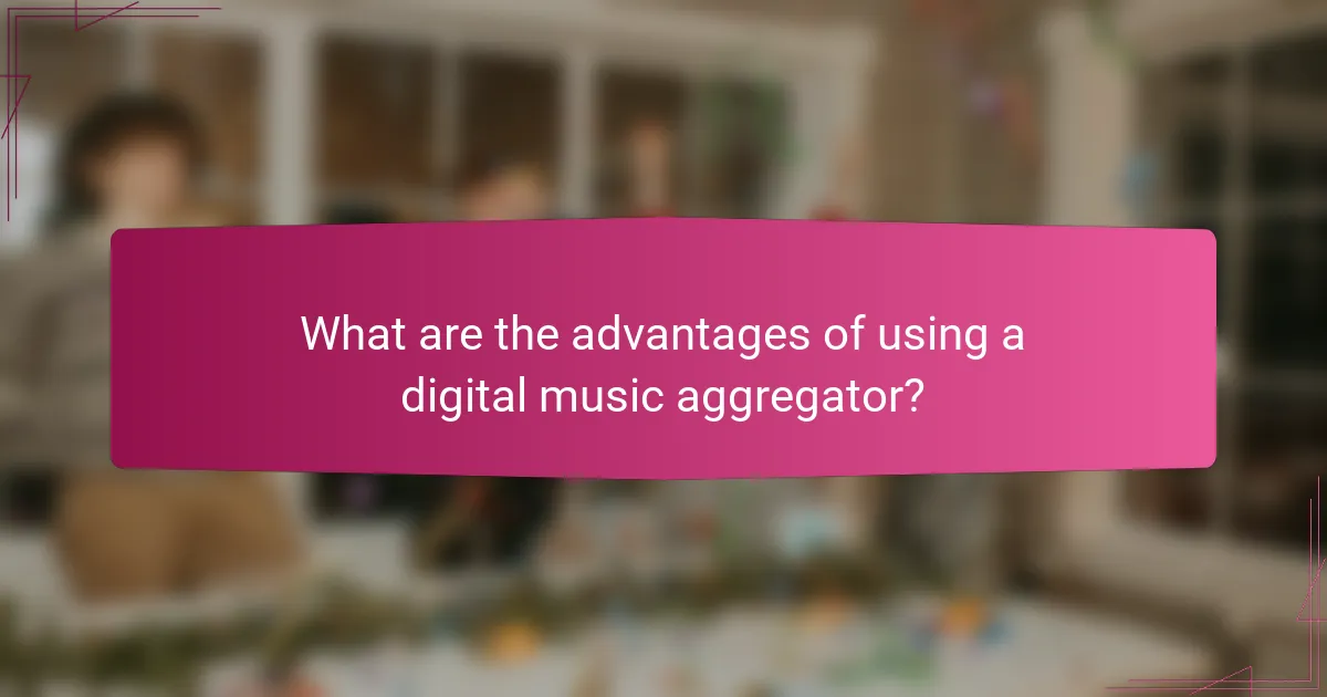 What are the advantages of using a digital music aggregator?