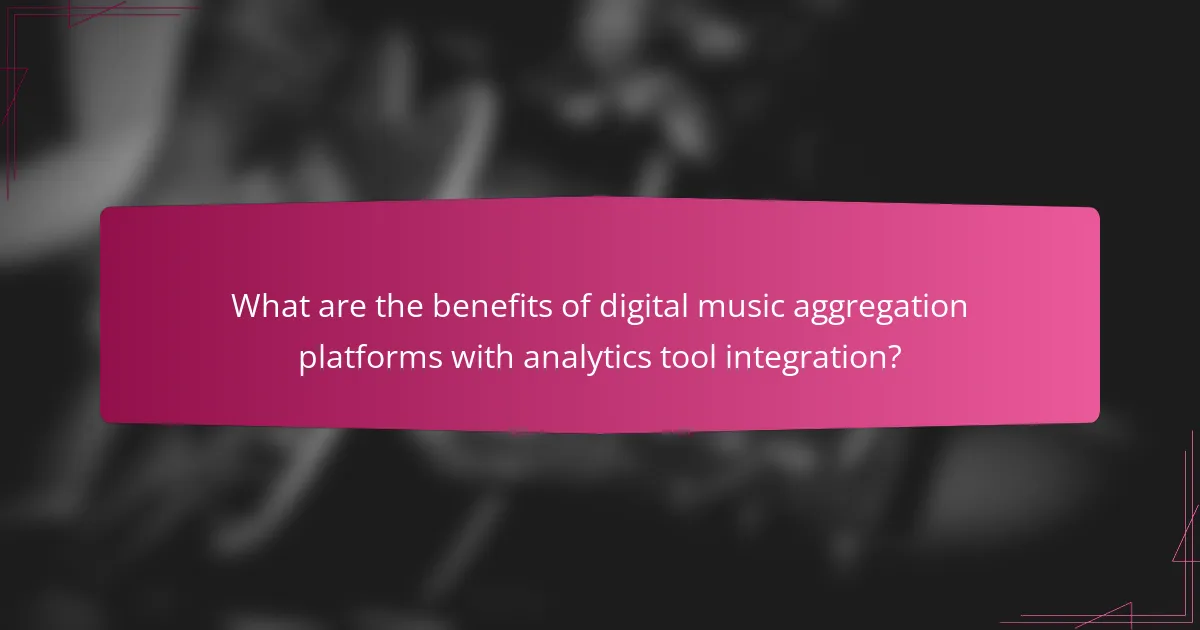 What are the benefits of digital music aggregation platforms with analytics tool integration?