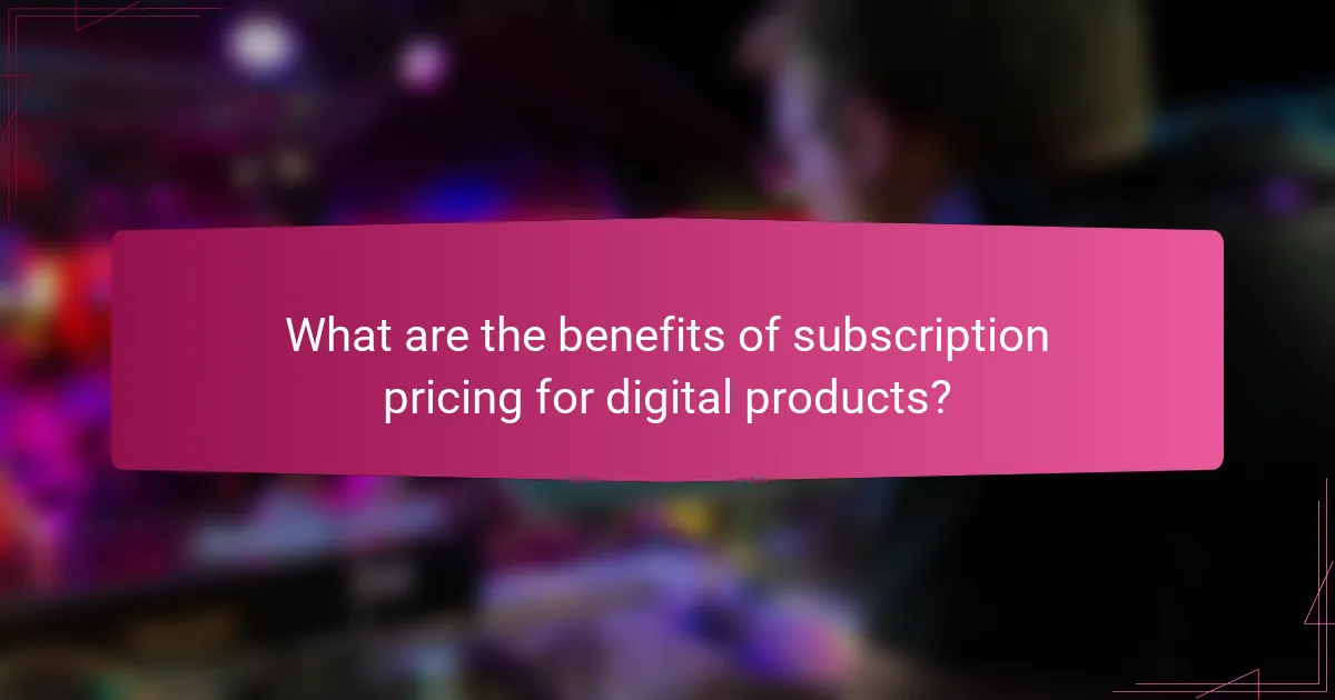 What are the benefits of subscription pricing for digital products?