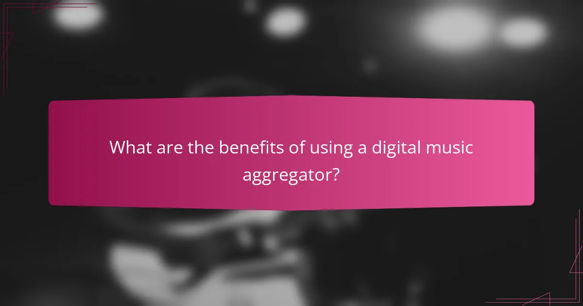 What are the benefits of using a digital music aggregator?