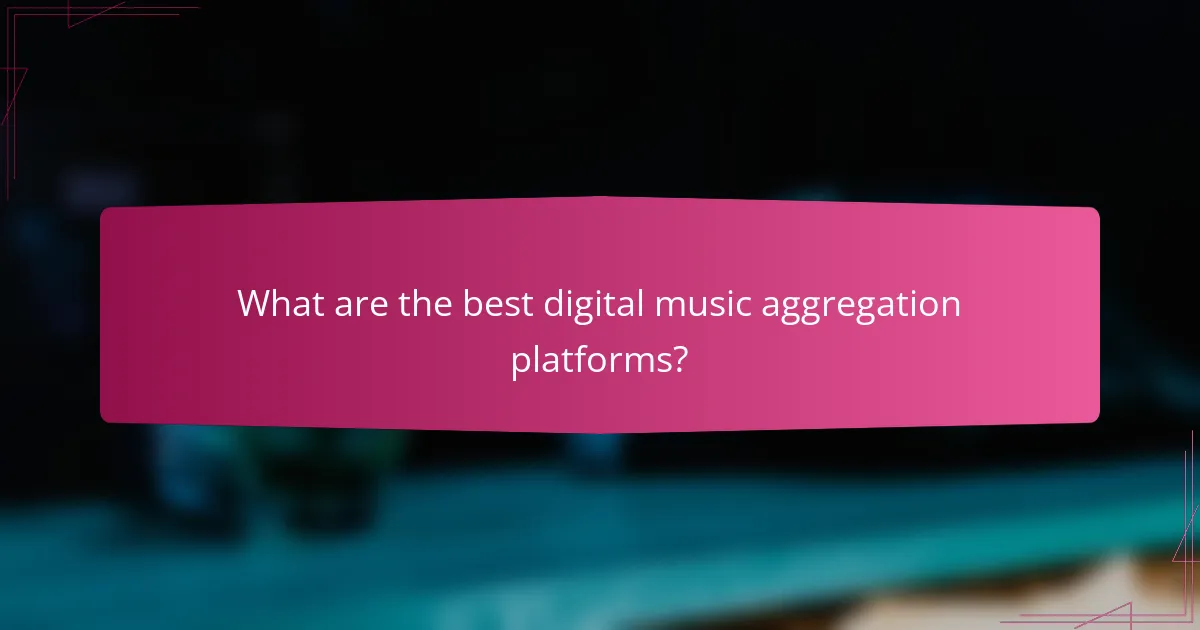 What are the best digital music aggregation platforms?