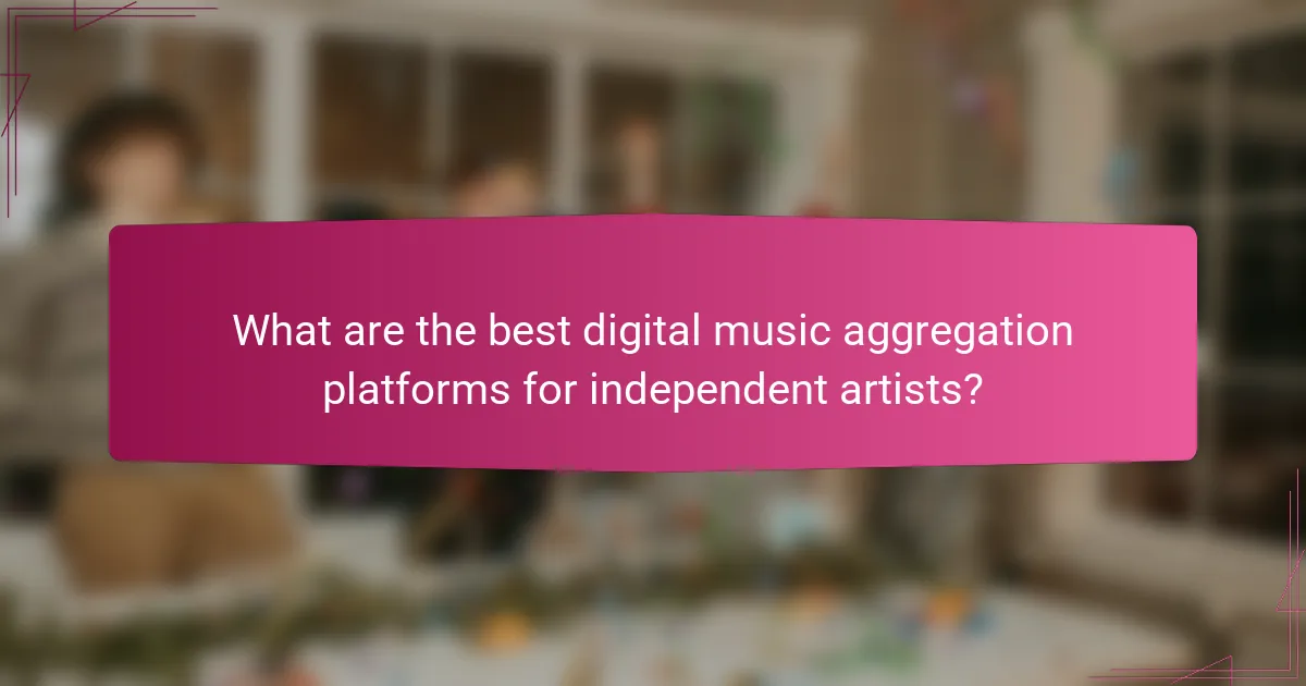What are the best digital music aggregation platforms for independent artists?