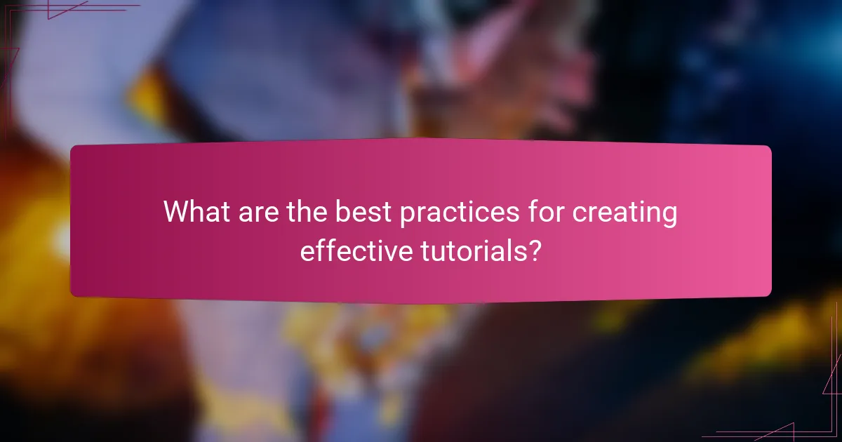 What are the best practices for creating effective tutorials?