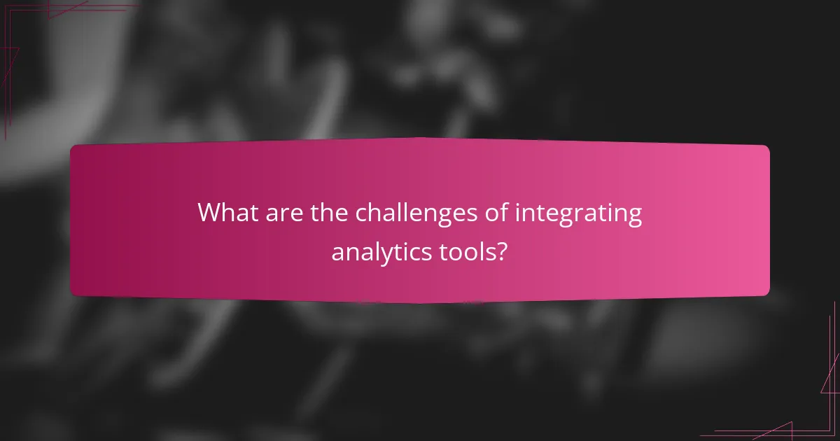 What are the challenges of integrating analytics tools?