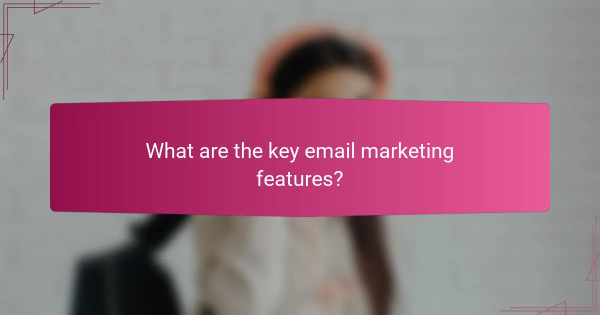 What are the key email marketing features?