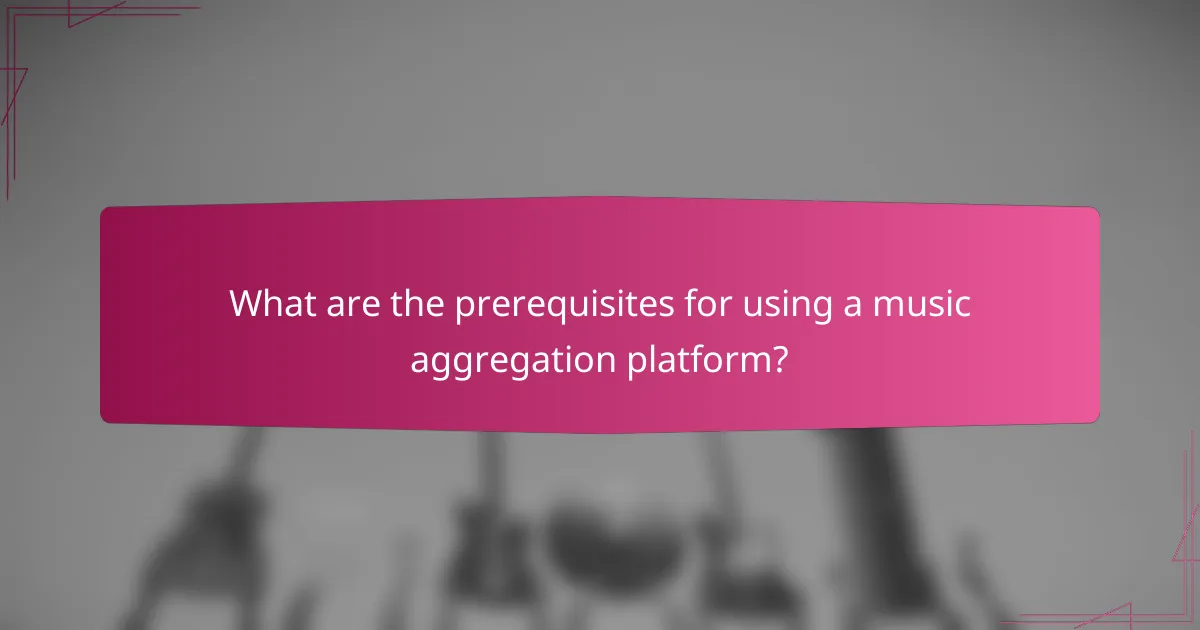 What are the prerequisites for using a music aggregation platform?