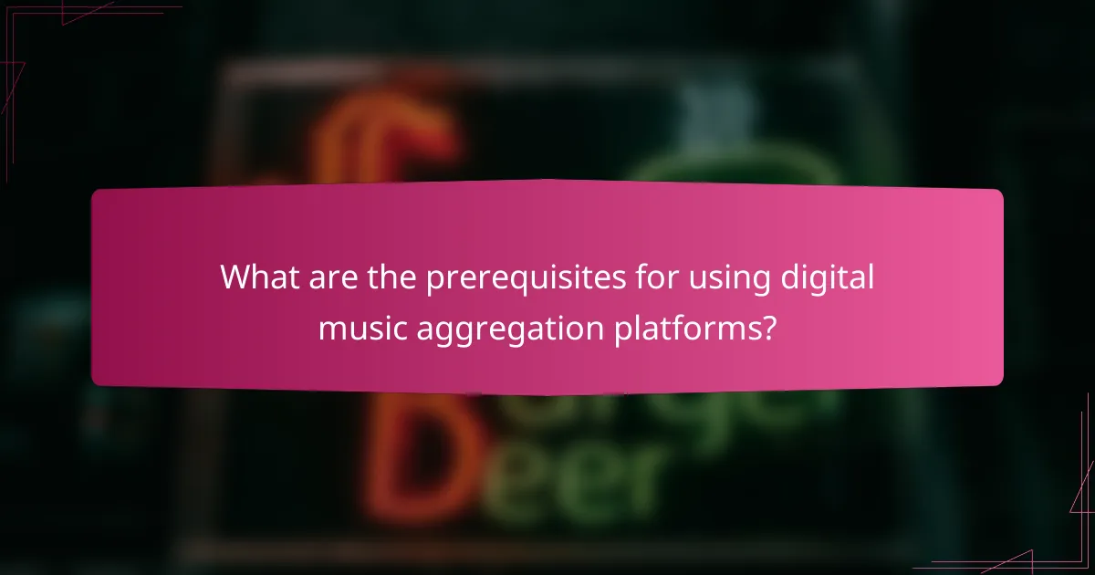 What are the prerequisites for using digital music aggregation platforms?