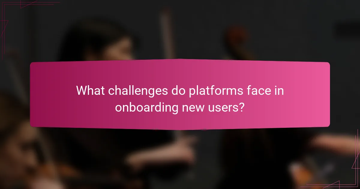 What challenges do platforms face in onboarding new users?
