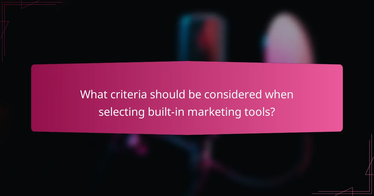 What criteria should be considered when selecting built-in marketing tools?