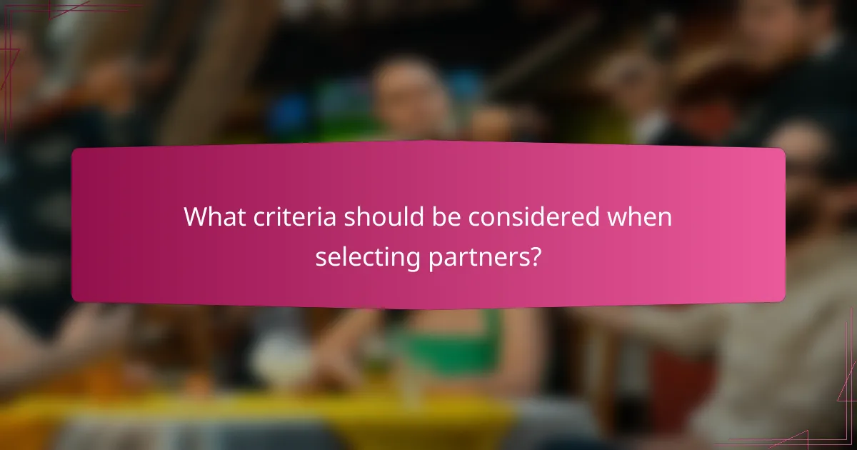 What criteria should be considered when selecting partners?