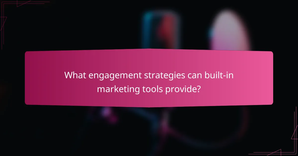 What engagement strategies can built-in marketing tools provide?