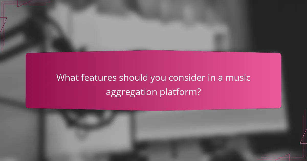 What features should you consider in a music aggregation platform?