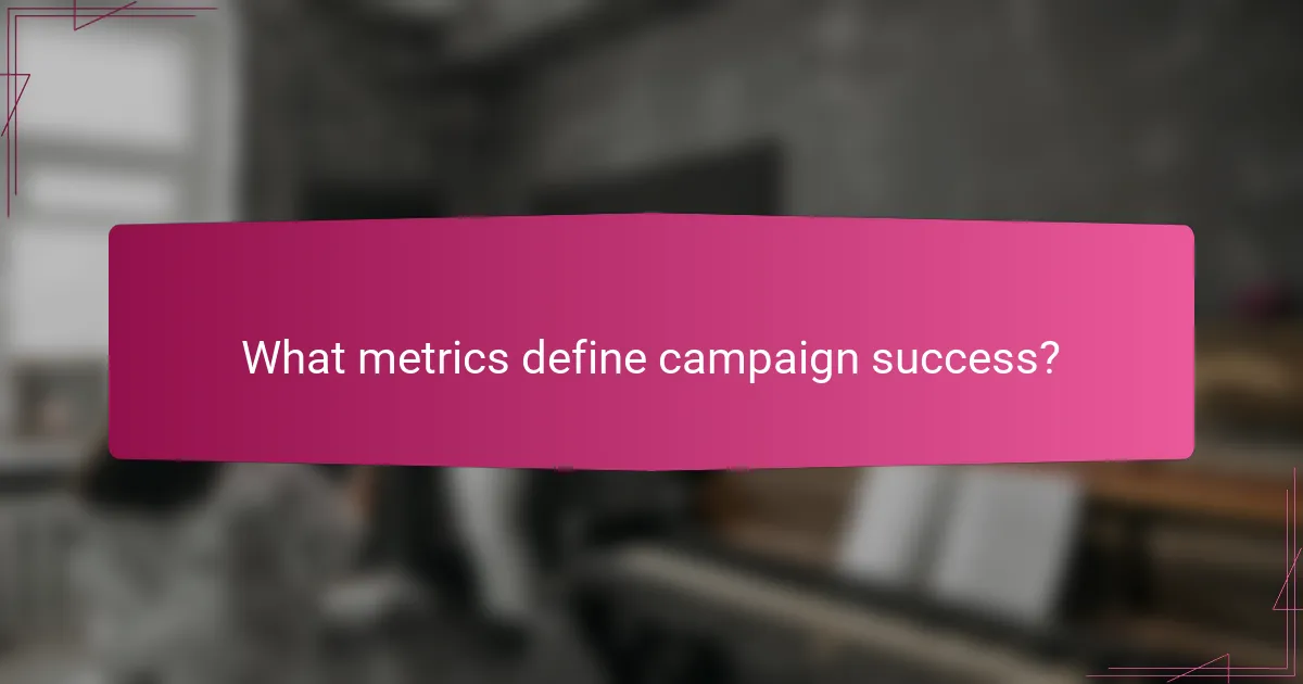 What metrics define campaign success?