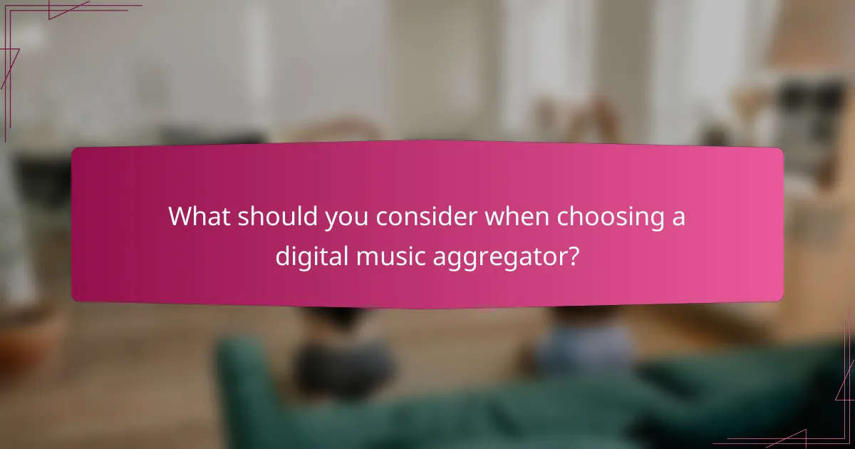 What should you consider when choosing a digital music aggregator?