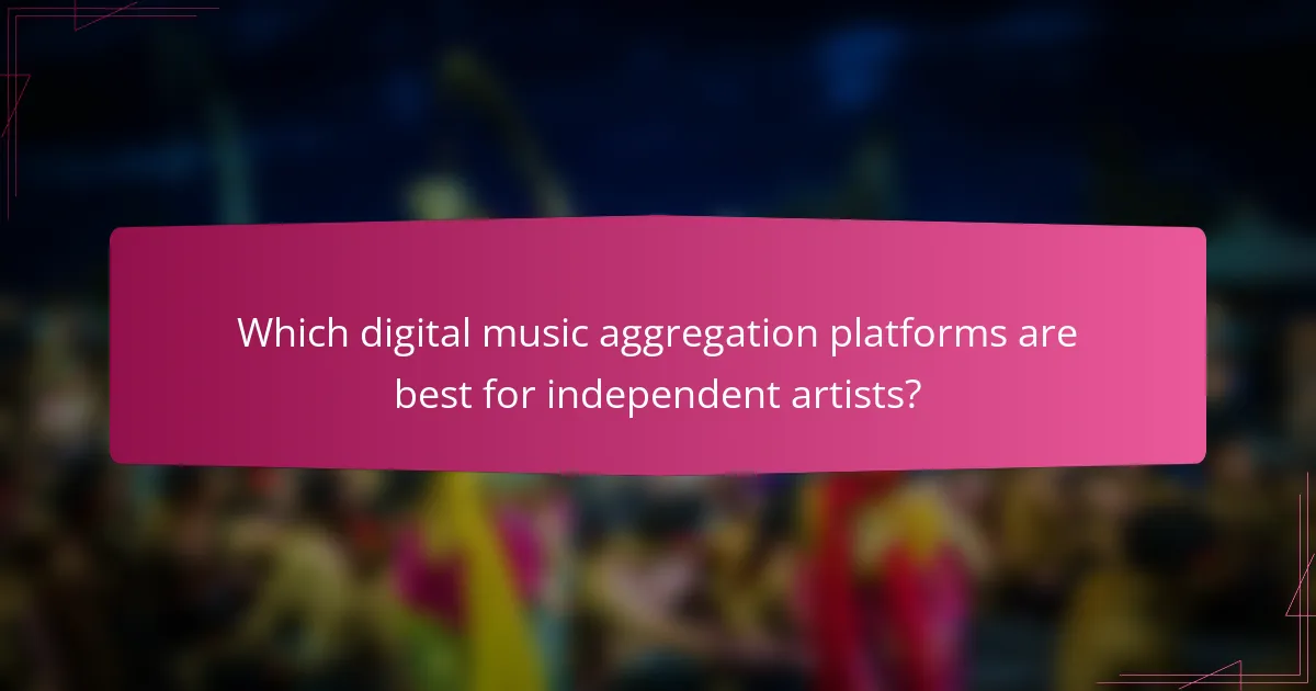 Which digital music aggregation platforms are best for independent artists?
