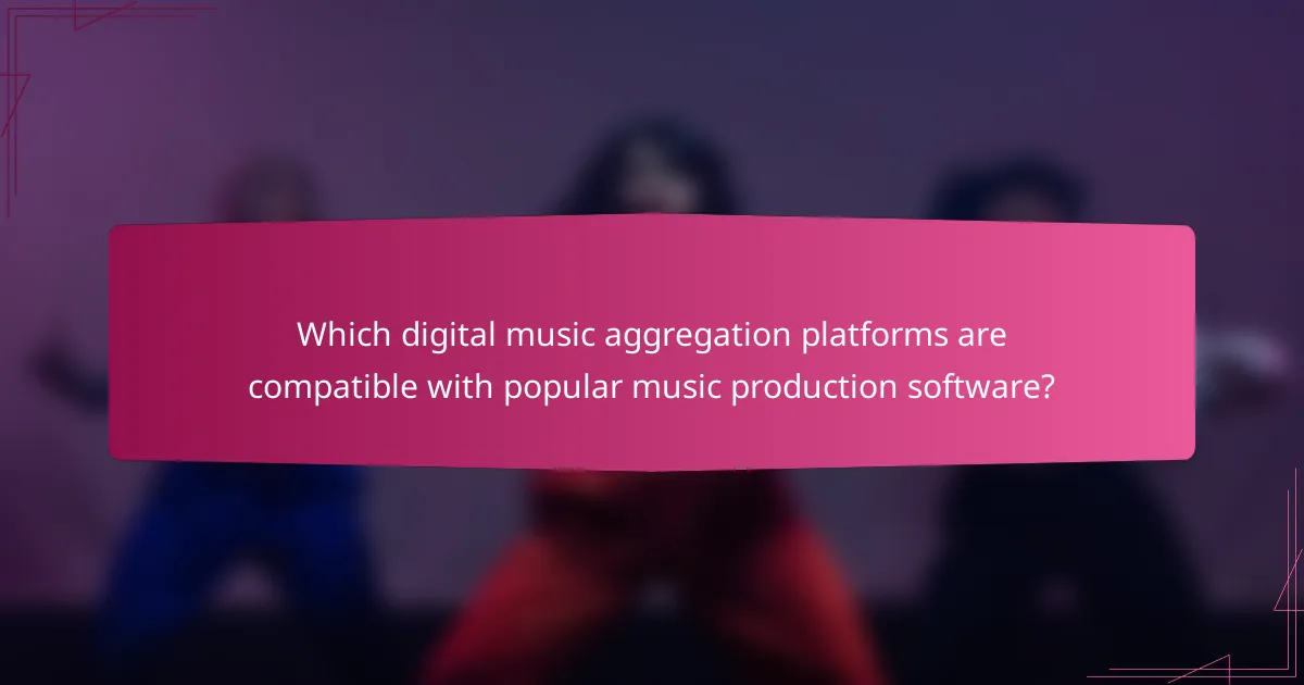 Which digital music aggregation platforms are compatible with popular music production software?