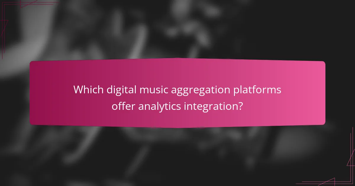 Which digital music aggregation platforms offer analytics integration?