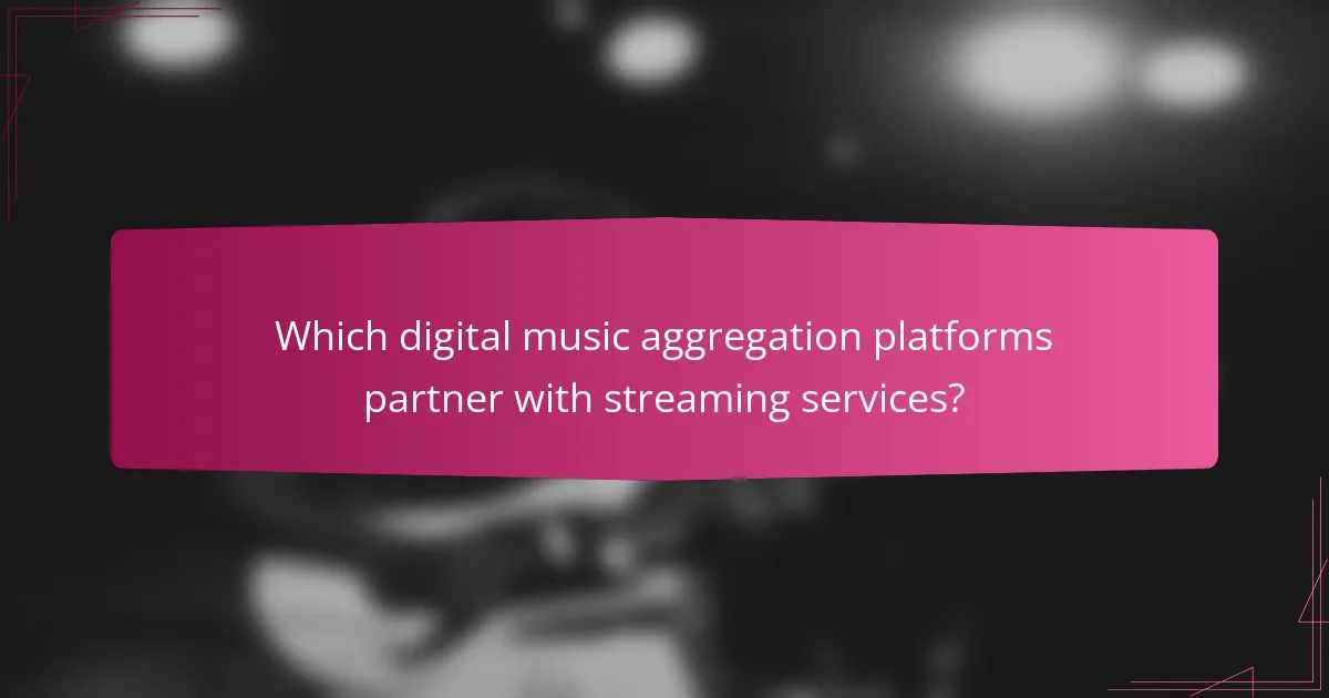 Which digital music aggregation platforms partner with streaming services?