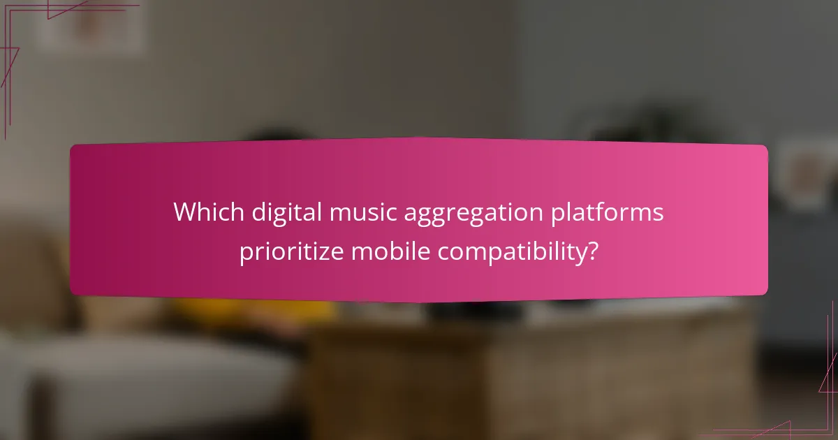 Which digital music aggregation platforms prioritize mobile compatibility?